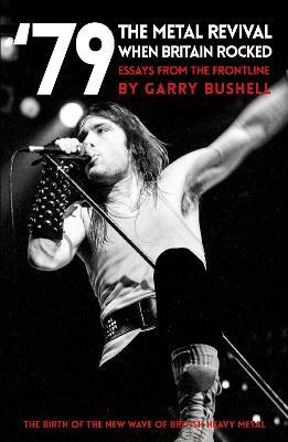 '79 The Metal Revival: When Britain Rocked: Essays from the Frontline - Garry Bushell - cover