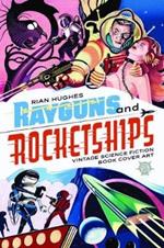 Rayguns And Rocketships: Vintage Science Fiction Book Cover Art