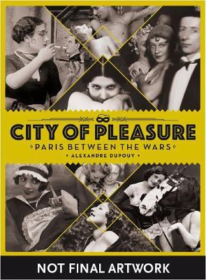 City of Pleasure: Paris Between the Wars - Alexandre Dupouy - cover
