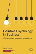Positive Psychology in Business: 101 Workplace Ideas and Applications