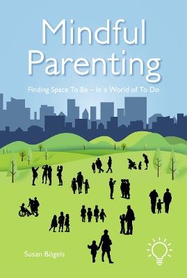 Mindful Parenting: Finding a Space to Be In a World of To Do - Susan Bogels - cover