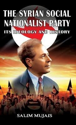 The Syrian Social Nationalist Party: Its Ideology and History - Salim Mujais - cover