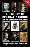 A History of Central Banking and the Enslavement of Mankind - Stephen Mitford Goodson - cover
