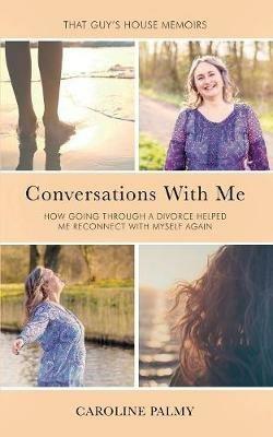Conversations With Me: How going through a divorce has helped me reconnect with myself again - Caroline Palmy - cover