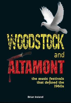 Woodstock and Altamont: The music festivals that defined the 1960s - Brian Ireland - cover