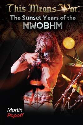 This Means War: The Sunset Years of NWOBHM - Martin Popoff - cover