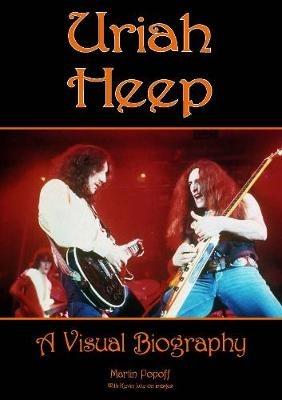 Uriah Heep: A Visual Biography - Martin Popoff - cover
