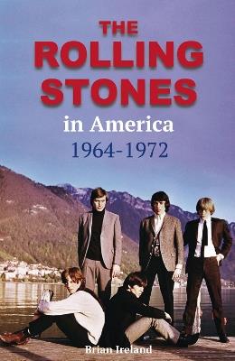 The Rolling Stones in America 1964-1972 - Brian Ireland - cover