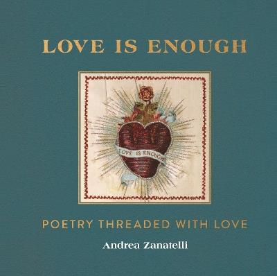 Love is Enough: Poetry Threaded with Love (with a Foreword by Florence Welch) - Andrea Zanatelli - cover