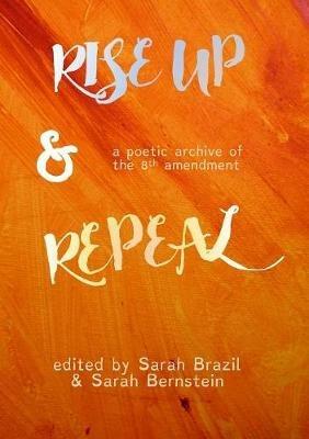 Rise Up and Repeal: a poetic archive of the Eighth Amendment - cover