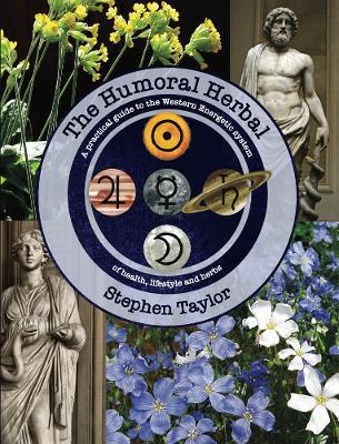 The Humoral Herbal: A Practical Guide to the Western Energetic System of Health, Lifestyle and Herbs - Stephen Taylor - cover
