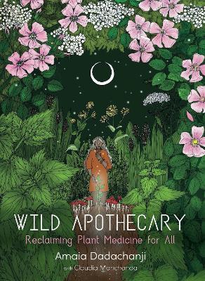 Wild Apothecary: Reclaiming Plant Medicine for All - Amaia Dadachanji - cover