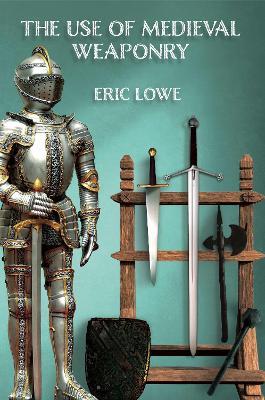 The Use of Medieval Weaponry - Eric Lowe - cover