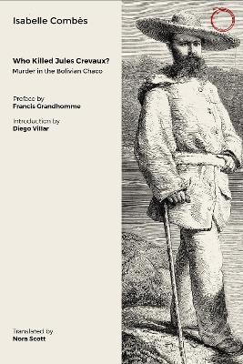 Who Killed Jules Crevaux?: Murder in the Bolivian Chaco - Isabelle Combès - cover