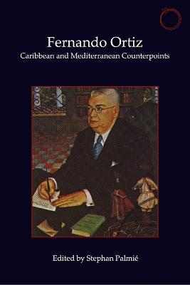 Fernando Ortiz – Caribbean and Mediterranean Counterpoints - Stephan Palmié - cover