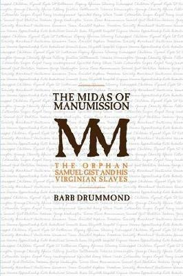 The Midas of Manumission: The Orphan Samuel Gist and his Virginian Slaves - Barb Drummond - cover