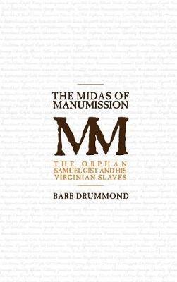 The Midas of Manumission: The Orphan Samuel Gist and his Virginian Slaves - Barb Drummond - cover