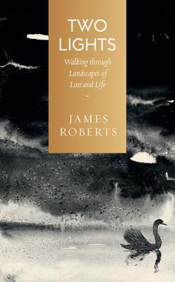 Two Lights: Walking Through Landscapes of Loss and Life - James Roberts - cover