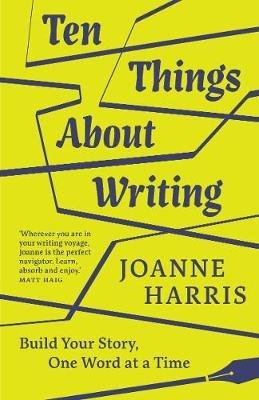 Ten Things About Writing: Build Your Story, One Word at a Time - Joanne Harris - cover