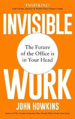 Invisible Work: The Future of the Office is in Your Head - John Howkins - cover