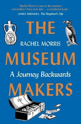 The Museum Makers: A Journey Backwards - Rachel Morris - cover