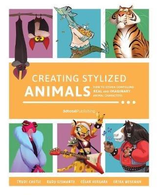 Creating Stylized Animals: How to design compelling real and imaginary animal characters - cover