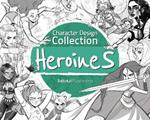 Character Design Collection: Heroines: An inspirational guide to designing heroines for animation, illustration & video games