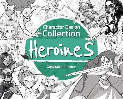 Character Design Collection: Heroines: An inspirational guide to designing heroines for animation, illustration & video games - cover
