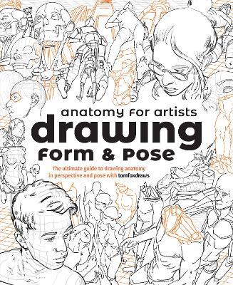 Anatomy for Artists: Drawing Form & Pose: The ultimate guide to drawing anatomy in perspective and pose - Tom Fox - cover