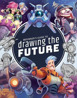 Beginner's Guide to Drawing the Future: Learn how to draw amazing sci-fi characters and concepts - cover