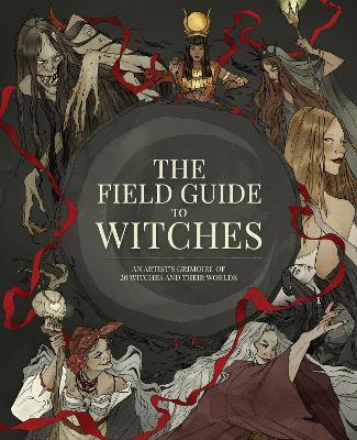 The Field Guide to Witches: An artist's grimoire of 20 witches and their worlds - cover