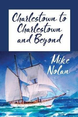 Charlestown to Charlestown and Beyond - Michael Nolan - cover