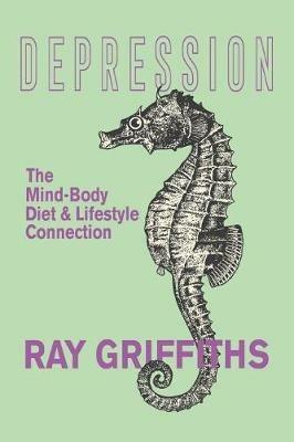 Depression: The Mind-Body, Diet and Lifestyle Connection - Ray Griffiths - cover
