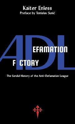 Defamation Factory: The Sordid History of the ADL - Kaiter Enless - cover