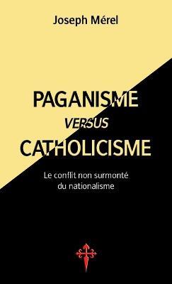 Paganisme versus catholicisme: Le Conflit non surmonte du nationalisme - Joseph Merel - cover