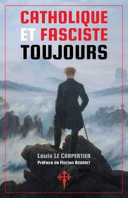 Catholique et fasciste toujours - Louis Le Carpentier - cover