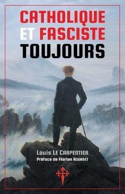 Catholique et fasciste toujours - Louis Le Carpentier - cover
