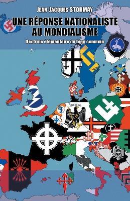 Une reponse nationaliste au mondialisme: Doctrine elementaire du bien commun - Jean-Jacques Stormay - cover
