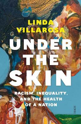 Under the Skin: racism, inequality, and the health of a nation - Linda Villarosa - cover