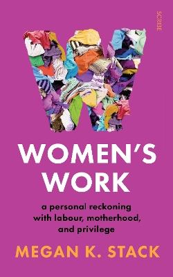 Women's Work: a personal reckoning with labour, motherhood, and privilege - Megan K. Stack - cover