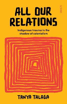 All Our Relations: Indigenous trauma in the shadow of colonialism - Tanya Talaga - cover