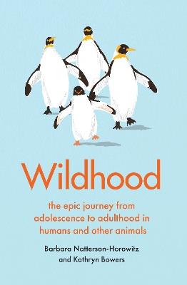 Wildhood: the epic journey from adolescence to adulthood in humans and other animals - Barbara Natterson-Horowitz,Kathryn Bowers - cover