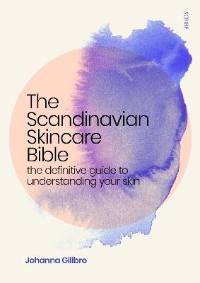 The Scandinavian Skincare Bible: the definitive guide to understanding your skin - Johanna Gillbro - cover