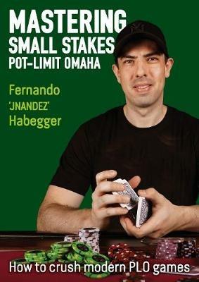 Mastering Small Stakes Pot-Limit Omaha: How to Crush Modern PLO Games - Fernando Habegger - cover