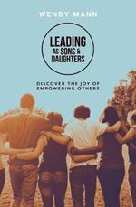 Leading as Sons and Daughters: Discover the Joy of Empowering Others