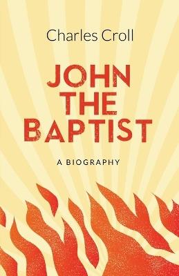John the Baptist: A Biography - Charles Croll - cover