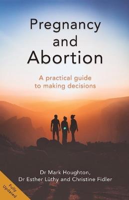 Pregnancy and Abortion: A Practical Guide to Making Decisions - Mark Houghton,Esther Luthy,Christine Fidler - cover