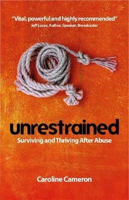 Unrestrained: Surviving and Thriving After Abuse - Caroline Cameron - cover