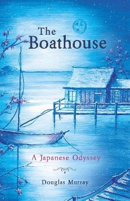 The Boathouse: A Japanese Odyssey - Douglas Murray - cover