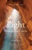 Light through the Cracks: How God Breaks in When Life Turns Tough - Joanna Watson - cover
